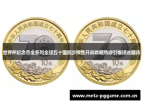 世界杯纪念币全系列全球五十国同步预售开启收藏热潮引爆球迷期待 世界杯纪念币全系列全球五十国同步预售开启收藏热潮引爆球迷期待